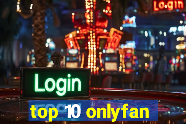 top 10 onlyfan